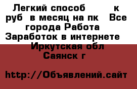 [Легкий способ] 400-10к руб. в месяц на пк - Все города Работа » Заработок в интернете   . Иркутская обл.,Саянск г.